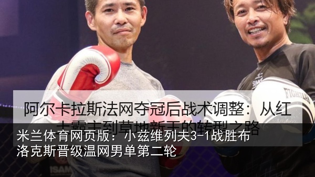 米兰体育网页版：小兹维列夫3-1战胜布洛克斯晋级温网男单第二轮