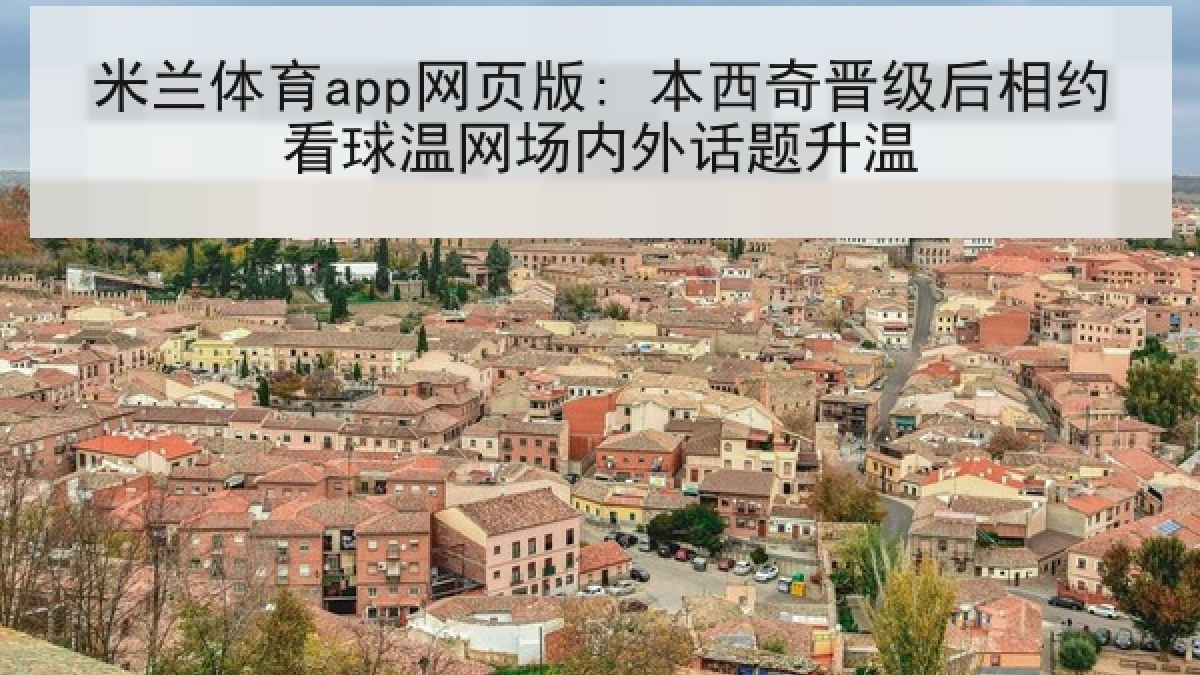 米兰体育app网页版: 本西奇晋级后相约看球温网场内外话题升温