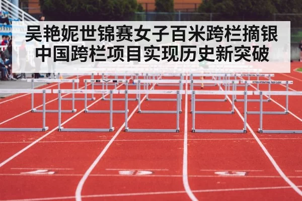 吴艳妮世锦赛女子百米跨栏摘银 中国跨栏项目实现历史新突破