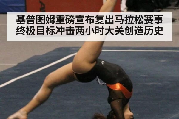 基普图姆重磅宣布复出马拉松赛事 终极目标冲击两小时大关创造历史