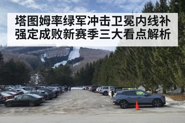 塔图姆率绿军冲击卫冕内线补强定成败新赛季三大看点解析
